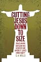 Cutting Jesus Down to Size: What Higher Criticism Has Achieved and Where It Leaves Christianity