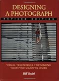 Designing a Photograph: Visual Techniques for Making your Photographs Work