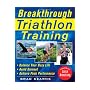 Breakthrough Triathlon Training: How to Balance Your Busy Life, Avoid Burnout and Achieve Triathlon Peak Performance