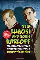 Bela Lugosi and Boris Karloff: The Expanded Story of a Haunting Collaboration, with a Complete Filmography of Their Films Together Bela Lugosi and Boris Karloff: The Expanded Story of a Haunting Collaboration, with a Complete Filmography of Their Films Together