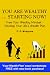 You Are Wealthy... Starting Now!: Free Your Wealthy Mindset - Develop Your Life's Wealth Plan