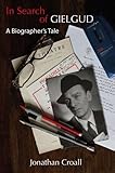 In search of Gielgud : a biographer's tale