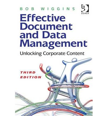 [(Effective Document and Data Management: Unlocking Corporate Content )] [Author: Bob Wiggins] [Jul-2012]