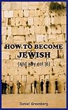 How to become Jewish, and why not to : an impractical guide to converting to Judaism
