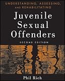 Understanding, Assessing and Rehabilitating Juvenile Sexual Offenders