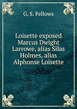 "Loisette" Exposed (Marcus Dwight Larrowe Alias Silas Holmes Alias Alphonse Loisette): Together With Loisette's Complete System of Physiological Memory, ... a Bibliography of Mnemonics, 1325-1888,