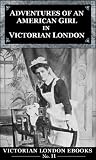Adventures of an American Girl in Victorian London (Victorian London Ebooks)