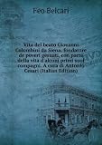 Vita del beato Giovanni Colombini da Siena, fondatore de poveri gesuati, con parte della vita dalcuni primi suoi compagni. A cura di Antonio Cesari (Italian Edition)