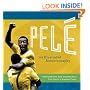 Pele: The Illustratrated Autobiography: Photographs and Memorabilia from Soccer's Greatest Player