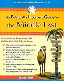 The Politically Incorrect Guide to the Middle East: The Middle East: Where Political Correctness Can Kill [POLITICALLY INCORRECT GT MIDDL]