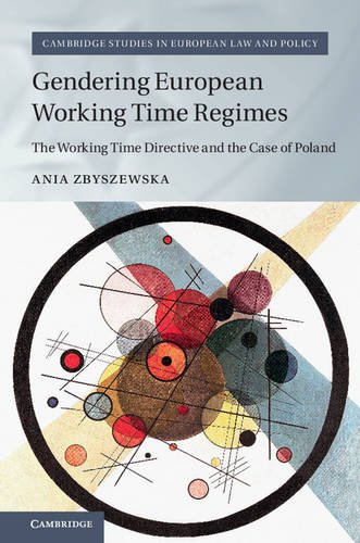 Gendering European Working Time Regimes: The Working Time Directive and the Case of Poland (Cambridge Studies in European Law and Policy)