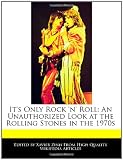 Its Only Rock n Roll: An Unauthorized Look at the Rolling Stones in the 1970s