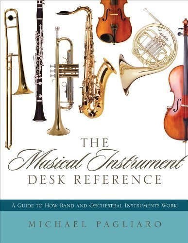 The Musical Instrument Desk Reference: A Guide to How Band and Orchestral Instruments Work by Michael J. Pagliaro (2012-08-16)