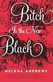 Bitch Is the New Black: A Memoir