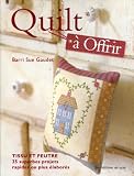 Quilt � Offrir : Tissu et feutre, 25 superbes projets rapides ou plus �labor�s