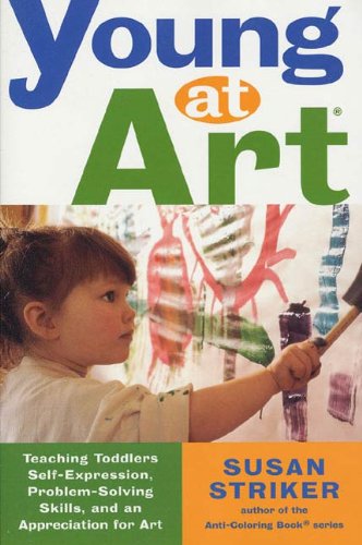 Young at Art: Teaching Toddlers Self-Expression, Problem-Solving Skills, and an Appreciation for Art