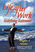 LIFE AFTER WORK: Redefining Retirement - A step-by-step guide to balancing your life and achieving bliss in the Wisdom Years