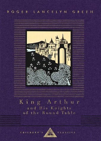 King Arthur and His Knights of the Round Table (Everyman's Library Children's Classics) [Hardcover] [1993] (Author) Roger Lancelyn Green
