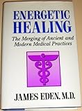 Energetic healing : the merging of ancient and modern medical practices