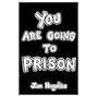 You Are Going to Prison