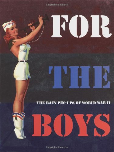 For the Boys : The Racy Pin-Ups of World War II