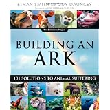 Building an Ark: 101 Solutions to Animal Sufferingpar Ethan Smith
