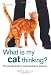 What is My Cat Thinking?: The Essential Guide to Understanding Your Pet
