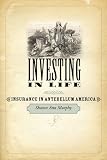 Investing in Life: Insurance in Antebellum America (Studies in Early American Economy and Society from the Library Company of Philadelphia)