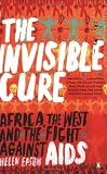 The Invisible Cure: Africa, the West and the Fight Against AIDS