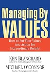 Managing by Values: How to Put Your Values Into Action for Extraordinary Results