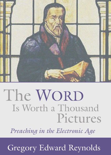 The Word is Worth a Thousand Pictures:  Preaching in the Electronic Age