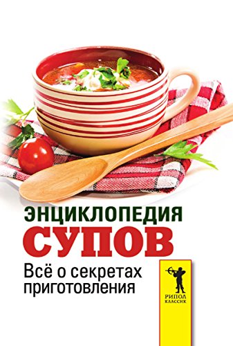 Энциклопедия супов. Всё о секретах приготовления (Russian Edition)