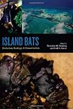 Island bats : evolution, ecology, and conservation
