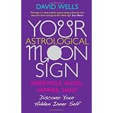 Your Astrological Moon Sign: Werewolf, Angel, Vampire, Saint? - Discover Your Hidden Inner Selfby David Wells