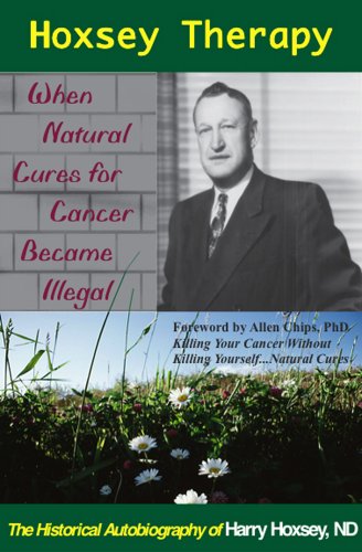 Hoxsey Therapy: When Natural Cures for Cancer Became Illegal; the Authobiogaphy of Harry Hoxsey, ND
