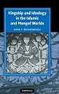 Kingship and Ideology in the Islamic and Mongol Worlds