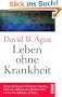 Leben ohne Krankheit: �Einer der besten Mediziner Amerikas lehrt ein radikal neues Denken �ber unsere Gesundheit.� Al Gore