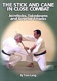 The Stick And Cane In Close Combat: Jointlocks, Takedowns and Surprise Attacks
