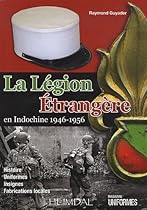 La Légion Étrangère en Indochine 1946-1956 (French Edition) La Légion Étrangère en Indochine 1946-1956 (French Edition)