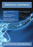 Electronic commerce: High-impact Strategies - What You Need to Know: Definitions, Adoptions, Impact, Benefits, Maturity, Vendors