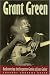 Grant Green: Rediscovering the Forgotten Genius of Jazz Guitar