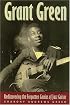 Grant Green: Rediscovering the Forgotten Genius of Jazz Guitar