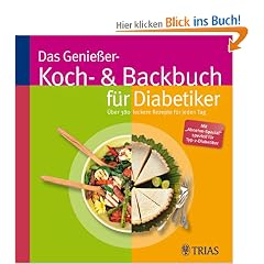 Das Genie�er-Koch- & Backbuch f�r Diabetiker: �ber 380 leckere Rezepte f�r jeden Tag. Die Lebensfreude kehrt zur�ck mit einer gro�en F�lle an Rezepten ... N�hrwerten, die f�r Diabetiker wichtig sind