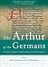 The Arthur of the Germans: The Arthurian Legend in Medieval German Literature and Life (University of Wales Press - Arthurian Literature in the Midd)