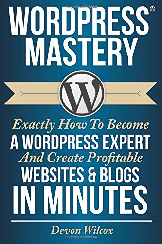 wordpress mastery exactly how to become a wordpress expert  create profitable