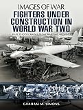 Fighters under construction in World War Two : rare photographs from wartime archives
