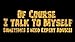 Crazy Dog Mens of Course I Talk to Myself Sometimes I Need Expert Advice Funny T Shirt with Sarcastic Humor for Guys Black M