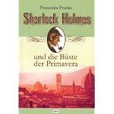 Sherlock Holmes und die B�ste der Primaveravon "Franziska Franke"