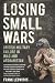 Losing
Small
Wars:
British
Military
Failure
in
Iraq
and
Afghanistan