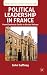 Political Leadership in France: From Charles De Gaulle to Nicolas Sarkozy